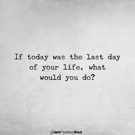 Make Every Day Count: How to Be Grateful For The Time You Have Left If Today Was Your Last Day Quotes, Counting Down The Days Quotes, Last Day Of 2023, Last Day Quotes, Fearless Soul, Make Every Day Count, Day Count, Momento Mori, Important Things In Life