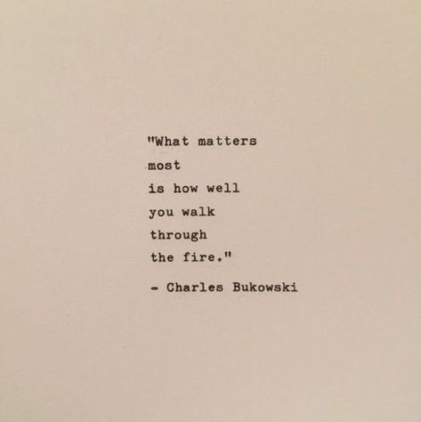 what matters most is how well you walk through fire Spine Tattoo Quotes, Walk Through Fire, Fire Quotes, Fire Tattoo, Spine Tattoo, Charles Bukowski, What Matters Most, Bukowski, Read Bible