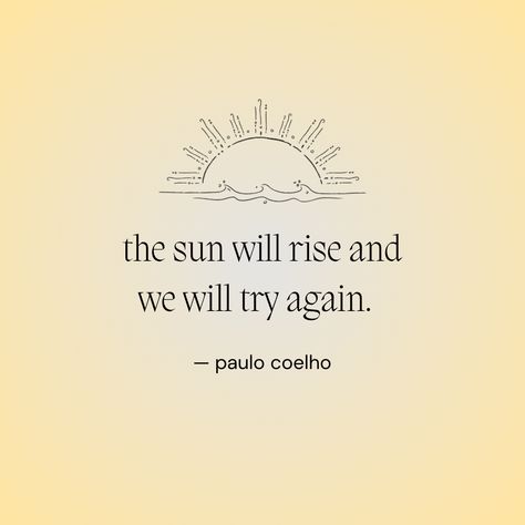 I Will Try Again Tomorrow, As The Sun We Always Rise Again Tattoo, Try Again Tomorrow Quotes, Tomorrow Quotes, Try Again Tomorrow, The Sun Will Rise, No Matter What Happens, Clean Slate, Try Again