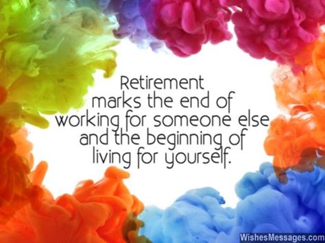 Retirement marks the end of working for someone else and the beginning of living for yourself. via WishesMessages.com Retirement Card Messages, Im Happy Quotes, Happy Retirement Quotes, Retirement Poems, Happy Retirement Wishes, Retirement Messages, Gifts Quotes, Retirement Congratulations, Congratulations On Your Retirement