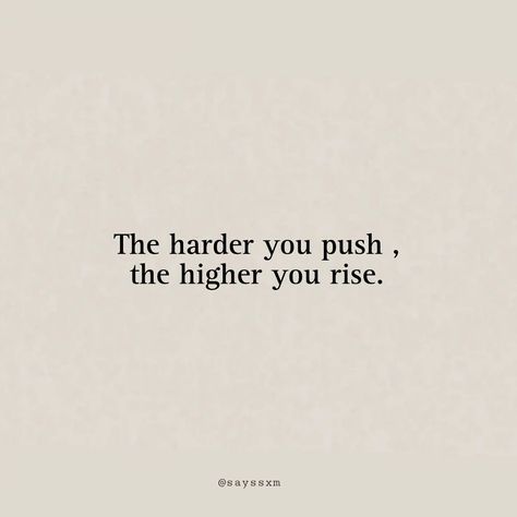 The harder you push, the higher you rise. #quote #explore #fyp #sayings #thoughts #thoughtoftheday #speech #spreadpositivity #keytosuccess #motivation #inspirational #inspirationalquotes #motivationalquotes Push Yourself Quotes Motivation, Pushing Quotes, Harsh Motivational Quotes, Keep Pushing Quotes, Pushing Yourself Quotes, Harsh Motivation, Hard Quotes, Fitness Motivation Quotes Inspiration, Keep Pushing