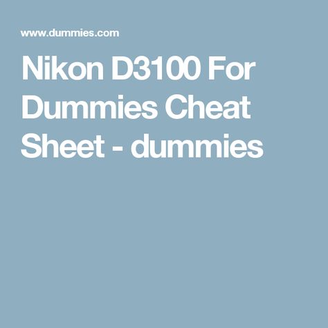 Nikon D3100 For Dummies Cheat Sheet - dummies Nikon D3200 Tips, Nikon D3200 Photography, Nikon D5000, Nikon D5500, Nikon D7200, Nikon D5200, Nikon D3300, Photography Cheat Sheets, Nikon D3100