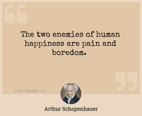 "The two enemies of human happiness are pain and boredom." - Arthur Schopenhauer - Schopenhauer Quotes, Arthur Schopenhauer Quotes, Arthur Schopenhauer, The Two, Two By Two, Human, Quotes