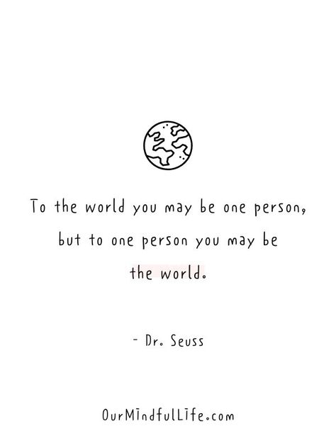 Give You The World Quotes, To One Person You May Be The World, The World Is Big Quote, To The World You May Be One Person, Ourmindfullife.com Quotes, Fav Person Quotes, Amazing Person Quotes, Comfort Person Quotes, Important Person Quotes