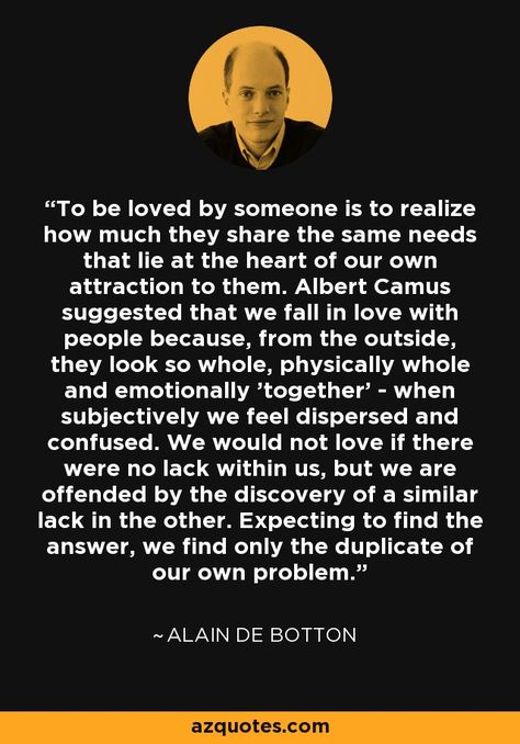 To be loved by someone is to realize how much they share the same needs that lie at the heart... - Alain de Botton quotes at AZquotes.com School Of Life Alain De Botton, Alain De Botton Quotes Love, Alain De Botton Quotes, Alain De Botton, Psychological Tips, Words Mean Nothing, Psychology Quotes, How To Get Better, Poetry Words