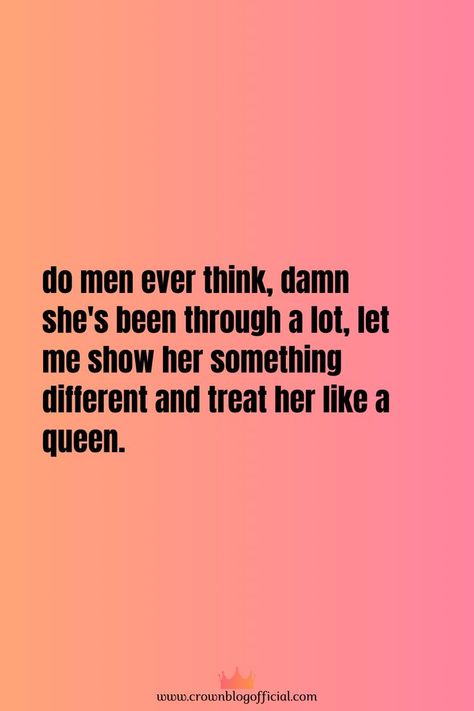 do men ever think, damn she's been through a lot, let me show her something different and treat her like a queen. Treat Her Like A Queen, Treated Like A Queen, Let Me In, Different Quotes, Queen Quotes, New Relationships, Something Different, New Me, She Likes