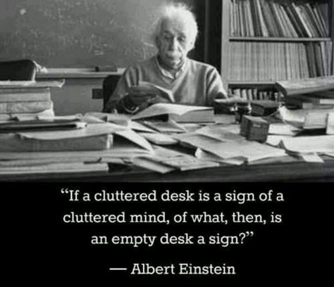 Albert Einstein... How about complete chaos? Messy Desk, Albert Einstein Quotes, Einstein Quotes, Quotable Quotes, Albert Einstein, A Quote, Famous Quotes, Great Quotes, Wisdom Quotes