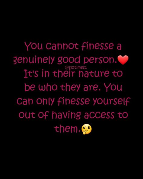 You cannot finesse a genuinely good person. It's in their nature to be who they are. You can only finesse yourself out of having access to them. Finesse Quotes, Good Person, Happy Wednesday, Healing Quotes, Be A Better Person, Real Quotes, True Quotes, Positive Vibes, Quote Of The Day