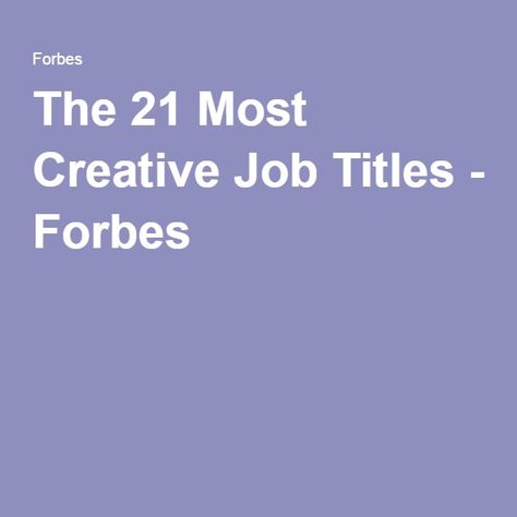 The 21 Most Creative Job Titles - Forbes Job Titles, Creative Economy, Creative Jobs, Online Student, Job Title, Good Job