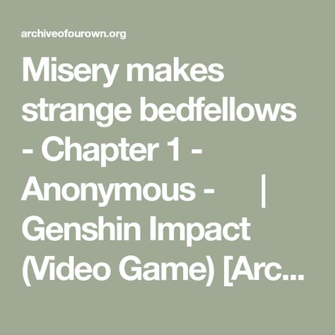 Misery makes strange bedfellows - Chapter 1 - Anonymous - 原神 | Genshin Impact (Video Game) [Archive of Our Own] Archive Of Our Own Link, A03 Link, Broken Ribs, Sequence Of Events, Archive Of Our Own, Stop It, Chapter 1, Got Him, His Hands