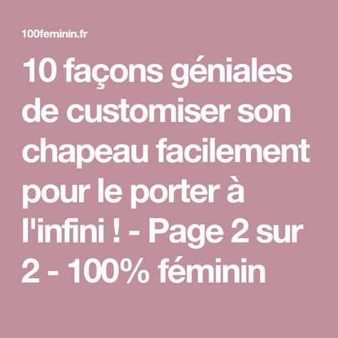 10 façons géniales de customiser son chapeau facilement pour le porter à l'infini ! - Page 2 sur 2 - 100% féminin Porter, Couture