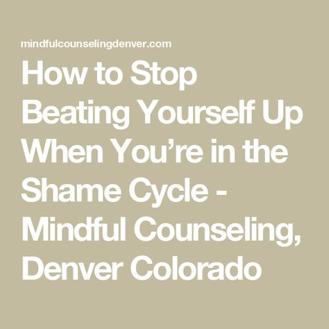 How to Stop Beating Yourself Up When You’re in the Shame Cycle - Mindful Counseling, Denver Colorado Shame Cycle, Shame Spiral, Emdr Therapy, Health Ideas, Online Therapy, Feeling Sick, Self Compassion, Forgiving Yourself, Denver Colorado