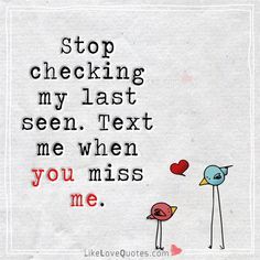 Stop checking my last seen. Text me when you miss me. Last Seen Quotes, Missing My Love Quotes, Mc Dreamy, Missing My Love, Seeing Quotes, You Miss Me, I Miss You Quotes, New Photo Style, Missing You Quotes