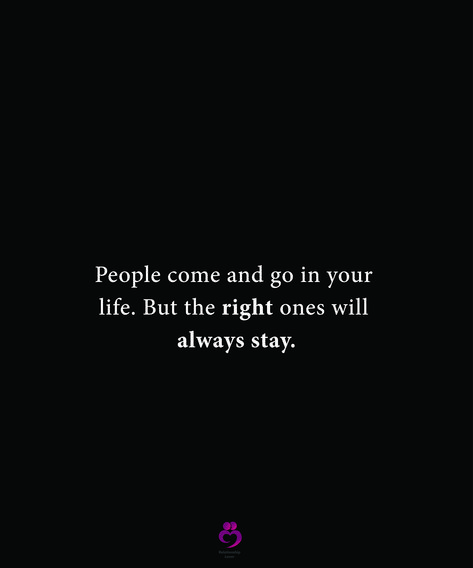 People Will Come And Go In Life, The Right Ones Will Stay, The Right One Will Always Stay, The Right People Always Stay Quote, People Come And Go But The Right Ones Stay, People Will Come And Go Quotes, The Right One Will Come Quotes, The Right People Always Stay, Right People Always Stay