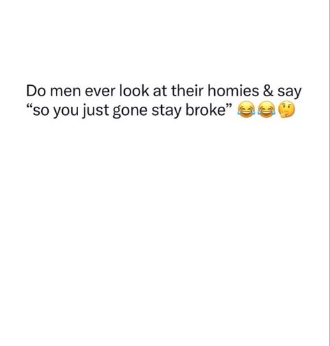 Broke Boyfriend Quotes, Homie Quote Funny, Broke Men Quotes Funny So True, Broke Quotes, Homies Quotes, My Homies Quotes, Don’t Trust Men Tweets, Homie Quote, Boyfriend Quotes Funny