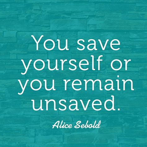 "You save yourself or you remain unsaved." — Alice Sebold Finding Yourself Quotes, Top Motivational Quotes, Life Quotes To Live By, Love Yourself Quotes, Disney Quotes, Wonderful Words, Live Your Life, Note To Self, The Words