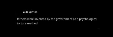 Tumblr screenshot by aidaughter that says "fathers were invented by the government as a psychological torture method". it is white text on a black background Banner For Twitter, Tumblr Header, Twt Header, Doll Aesthetic, Header Banner, Psychology, Tumblr, Twitter, Quick Saves