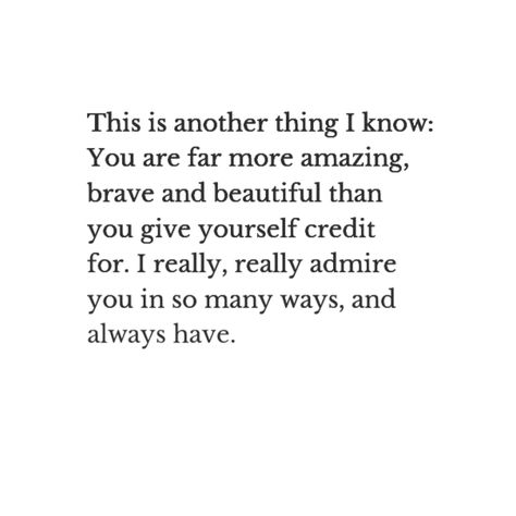 For him. It took courage to message me after so much time had past. From my position, I always have/always will love talking w/you and welcome it any time. But from your position, you very likely had to face your own fear to do so (and that fear, that just makes you human, no different from me. We're both human.) I can understand the discomfort you may have had to overcome to do so. I really respect and admire you for that. That was brave. And that was beautiful. And I love you. Mom Will Always Be There Quote, Poem About Someone You Admire, I Admire You Quotes Friends, Message For Someone You Admire, Admire Quotes For Him, Admire You Quotes, Always Be There For You Quotes, I Admire You Quotes, I Admire You Quotes For Him