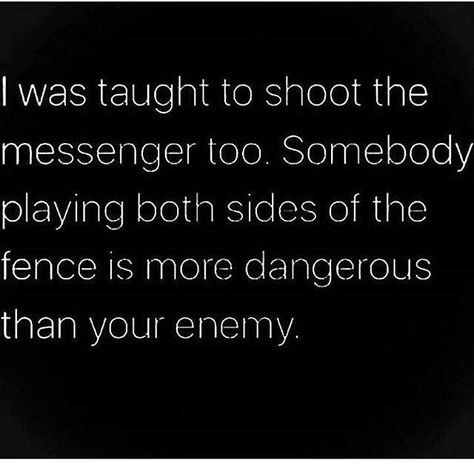 Somebody playing both sides of the fence is more dangerous than your enemy. **Hm... very true. Some people are nothing but sh*t disturbers. Be careful who you choose to open up to. Threat Quote, Dangerous Quotes, Quote Photo, The Memes, The Messenger, Badass Quotes, The Fence, Sarcastic Quotes, Lessons Learned