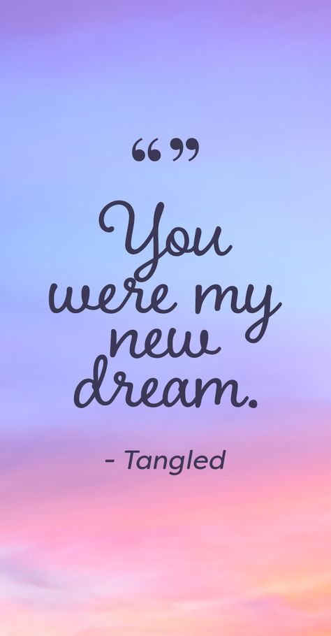 Love quote idea - love quote from movies - "You were my new dream." - love quotes from Tangled {Courtesy of Buzzfeed} Tangled Quotes, Best Disney Quotes, Disney Love Quotes, Cute Disney Quotes, Tattoo Disney, 7 Tattoo, Movie Love Quotes, Movies Quotes, Disney Movie Quotes