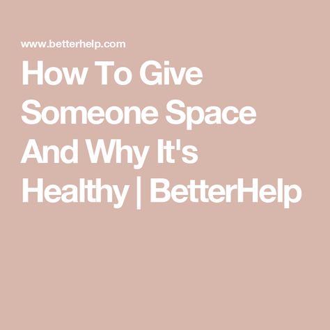 How To Give Someone Space And Why It's Healthy | BetterHelp Give Someone Space, How To Give Someone Space, Space In A Relationship, Relationship Struggles, Attachment Styles, Close Relationship, Online Therapy, How To Give, Feeling Positive