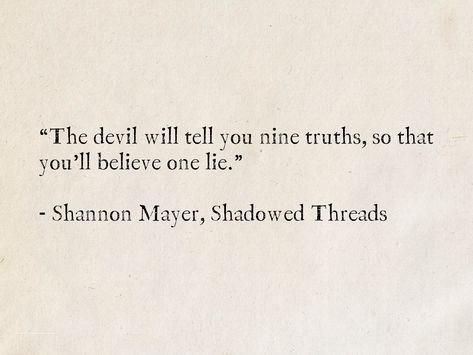 “The devil will tell you nine truths, so that you’ll believe one lie.” - Shannon Mayer, Shadowed Threads (Rylee Adamson) #quotes #UrbanFantasy #books #fantasy #RyleeAdamson Flatline Quotes, Shame And Regret Quotes, Quotes For Characters To Say, Quotes About The Devil, Literature Quotes Deep, The Devil Quotes, Quotes About Literature, Chaotic Quotes, Quotes About Lies