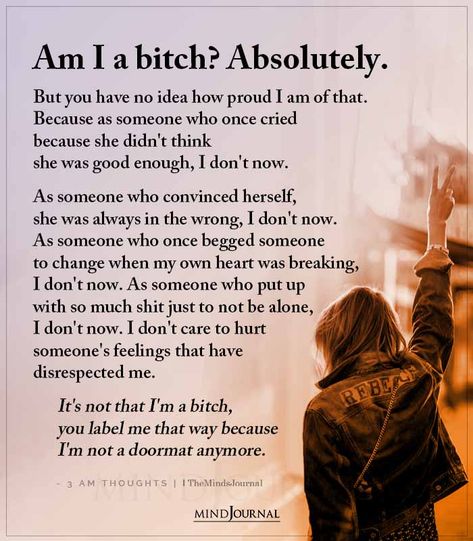 Am I a bitch? Absolutely.  But you have no idea how proud I am of that. Because as someone who once cried because she didn't think she was good enough, I don't now. Now Quotes, Self Healing Quotes, Deep Thought, You Have No Idea, Lesson Quotes, Life Lesson Quotes, New Energy, Healing Quotes, Good Enough