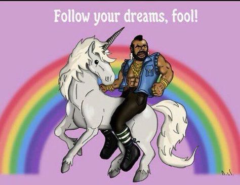 Mr. T on a unicorn "Follow your dreams fool!" I Pity The Fool, Chasing Unicorns, Mr T, Never Stop Dreaming, Unicorn Rainbow, Children's Literature, Bones Funny, The Fool, Make Me Smile