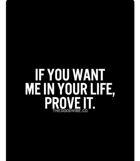 If you want me in your life, Prove it! Prove It Quotes, Adulting Quotes, Love Connection, Love Me Quotes, You Want Me, Prove It, Support Group, Quotes For Him, I Need You