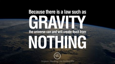 Because there is a law such as gravity, the universe can and will create itself from nothing. – Stephen Hawking 16 Quotes By Stephen Hawking On The Theory Of Everything From God To Universe Stephen Hawking Quotes Universe, Gravity Quotes, Stephen Hawking Quotes, 16 Quotes, Theory Of Everything, The Theory Of Everything, Lovers Quotes, Reading Words, Stephen Hawking