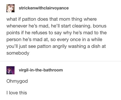 okay but like patton is the dad of the sander sides, it would be logan who stress-cleans, just my hot take Sander Sides Logan X Patton, Sanders Sides Logan X Patton, Patton X Logan, Logan X Patton, Sanders Quotes, Sanders Sides, Thomas Sanders, Disney Songs, Sander Sides