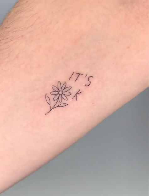 tattoo Its Ok Flower Tattoo, It’s Ok Flower Tattoo, Its Ok Tattoo Flower, It’s Okay Flower Tattoo, It’s Ok Tattoo Flower, Letter And Flower Tattoo, Teacher Tattoos For Women, Fineline Sticker Sleeve, Be The Good Tattoo