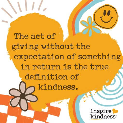 What does it really mean to be kind? Be selfless in your kindness. You don't always need to get something in order to give something. Start the ripple; make the first move. Learn about what kindness truly means and how to teach it to others.  #InspireKindActs | Inspire Kindness | Teaching Kindness | The Definition of Kindness | Meaning of Kindness | What does Kindness Mean | How to Teach Kindness | Give Kindness Quotes, One Small Act Of Kindness Quotes, Quotes About Being Mean To Others, Kindness Starts With Me, Kindness Quotes Kids, Kindness Week Poster Ideas, Giving Quotes Acts Of Kindness Selfless, Give To Others Quotes, How To Be Selfless