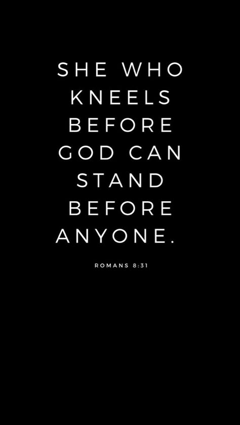 Romans 8 8, She Who Kneels Before God Can Stand Before Anyone, Roman’s 8 31, She Who Kneels Before God Can Stand, Quotes For Faith, Stay Encouraged, Romans 8 31, Romans 8:31, Gods Love Quotes