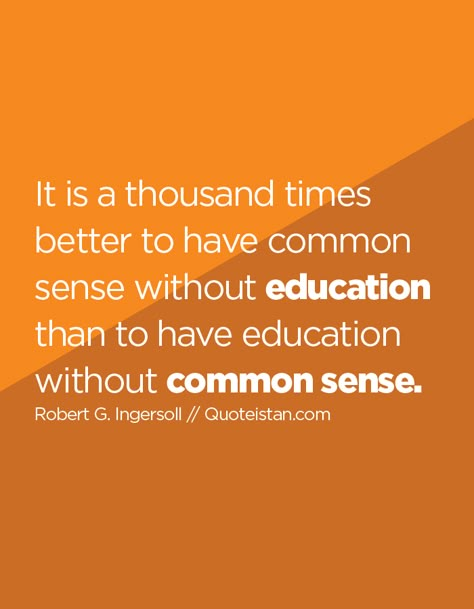 It is a thousand times better to have common sense without education than to have education without common sense. Common Sense Thomas Paine, Common Sense Media, Shri Ram Photo, Common Sense, Education Quotes, Wise Quotes, How To Stay Healthy, True Stories, Wisdom Quotes