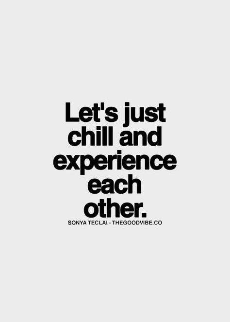 Let's chill together.... Chill Quotes, Collective Soul, Humanity Quotes, Just Chill, Life Motto, Future Love, Dear Future Husband, Quotes And Notes, Hopeless Romantic