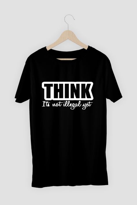 Funny Mens Shirt | Think It's Not Illegal Yet | T-Shirt Funny Black T-shirt With Graphic Design, Office Work Quotes, Funny Black T-shirt With Graphic Print, Funny Shirts For Men Teepublic, Funny Black T-shirt With Text Print, Quote Tshirts, Cheap Men's T-shirt With Funny Print, Funny Shirts For Men, Meme Tshirts