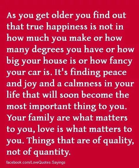 True happiness is not found in material things but it's found on the people around you that love you. This is important to me. Life Quotes Love, True Happiness, Quotable Quotes, Happiness Is, A Quote, Finding Peace, True Words, Way Of Life, Getting Old