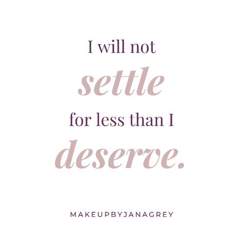 Dont Settle For Less Than You Deserve, You Deserve The Best In Life, Never Accept Less Than You Deserve, I Am Deserving Quotes, I Will Not Accept A Life I Dont Deserve, You Don’t Deserve Me, You Deserve The Best, Don't Settle For Less Quotes, Never Settle Quotes