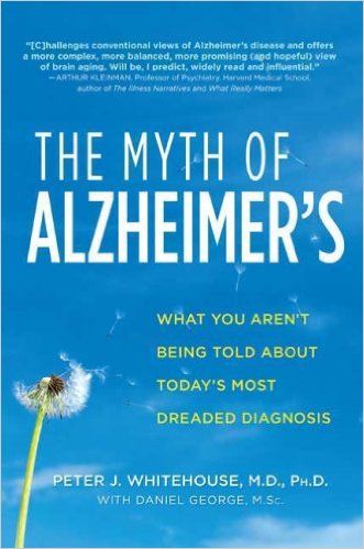 The Myth of Alzheimer's: What You Aren't Being Told About Today's Most Dreaded Diagnosis: Peter J. Whitehouse M.D., Daniel George M.Sc.: Amazon.com: Books Cognitive Impairment, Alzheimer Care, Cognitive Science, Senior Health, Harvard Medical School, Magic Bullet, Elderly Care, Psychiatry, Alzheimers