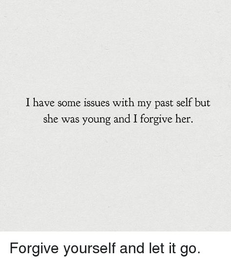 I have some issues with my past self but I forgive her Forgive Your Past Self Quotes, Past Self Quotes, Self Forgiveness, Past Quotes, I Forgive You, Forgiveness Quotes, Artist Quotes, Kindness Quotes, Words Worth