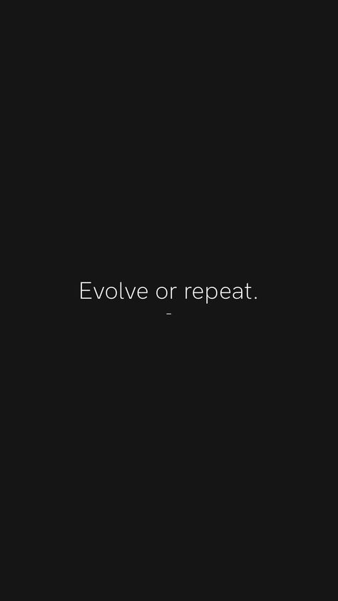 Evolve or repeat. - From the Motivation app: https://motivation.app/download #quote #quotes Evolve Or Repeat Quote, Predictability Quotes, Evolve Tattoo Ideas, Evolve Or Repeat Wallpaper, Evolve Or Repeat Tattoo, At Your Lowest Quotes, Evolve Wallpaper, Upgrade Quotes, Restart Quotes