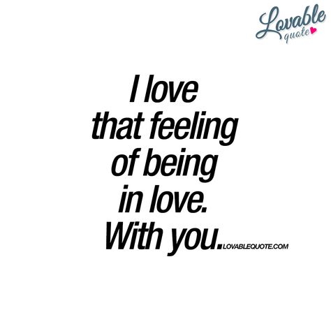 “I love that feeling of being in love. With you” | #inlovequote #withyouquote www.lovablequote.com Quotes For Inlove Feelings, I Love Being With You, Being In Love Quotes, To The Man I Love, You And Me Quotes, Quote About Love, Great Love Quotes, Being In Love, Qoutes About Love