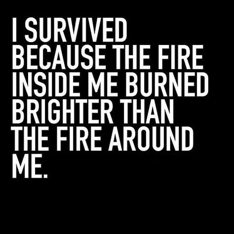 Survived | Flickr - Photo Sharing! Fire Inside, Inside Me, I Survived, The Fire, The Words, Beautiful Words, Inspire Me, Life Lessons, Wise Words