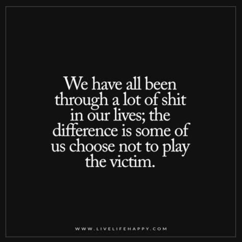 Play The Victim, Victim Quotes, Live Life Happy, Playing The Victim, Truth Hurts, People Quotes, Quotable Quotes, Life I, Change Your Life