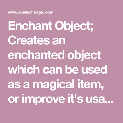 Enchant Object; Creates an enchanted object which can be used as a magical item, or improve it's usability. Object Enchantment Spell, Free Magic Spells, Magical Item, Book Of Shadow, Magic Spells, Enchanted, Canning