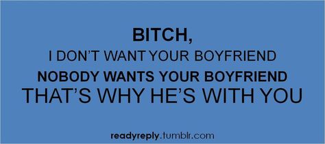 I dont want your boyfriend Sarcasm Comebacks, Sarcastic Comebacks, Turn Down For What, Witty Comebacks, Really Good Comebacks, Truth Ideas, Funny Jokes To Tell, Super Funny Quotes, Funny Comebacks