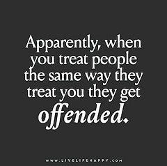 Apparently, when you treat people the same way they treat you they get offended. | Flickr - Photo Sharing! Live Life Happy, Inspirerende Ord, Motiverende Quotes, Life Quotes Love, Treat You, Life Lesson, Treat People, Lesson Quotes, People Quotes