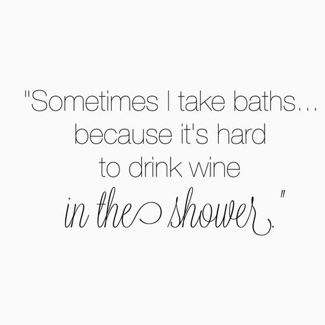 Sometimes I take baths because it's hard to drink wine in the shower Rosé Wine Quotes, Bath Quotes, Wine Bath, Cocktail Quotes, Shower Quotes, Drinking Quotes, Self Care Quotes, Cute Sayings, Wine Quotes