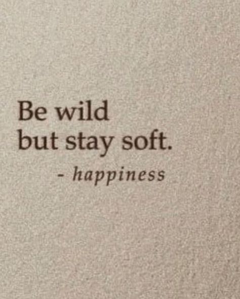 Be wild but stay soft. — happiness ༄ #weavingtruebeauty Be Wild Quotes, Be Wild But Stay Soft, Being Wild Quotes, Wild Quotes, Stay Soft, Perfect Word, Stay Wild, April 27, Sweet Nothings